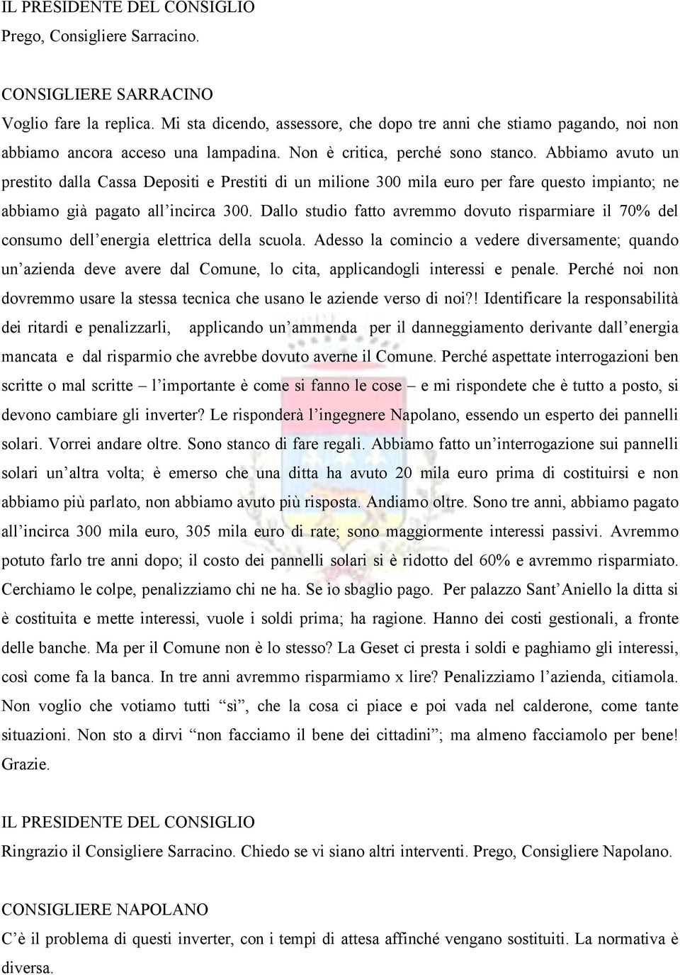 Dallo studio fatto avremmo dovuto risparmiare il 70% del consumo dell energia elettrica della scuola.