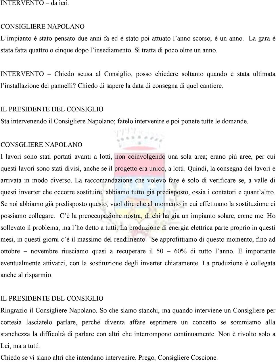 Chiedo di sapere la data di consegna di quel cantiere. Sta intervenendo il Consigliere Napolano; fatelo intervenire e poi ponete tutte le domande.