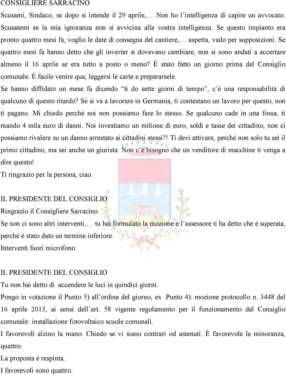 Se quattro mesi fa hanno detto che gli inverter si dovevano cambiare, non si sono andati a accertare almeno il 16 aprile se era tutto a posto o meno?