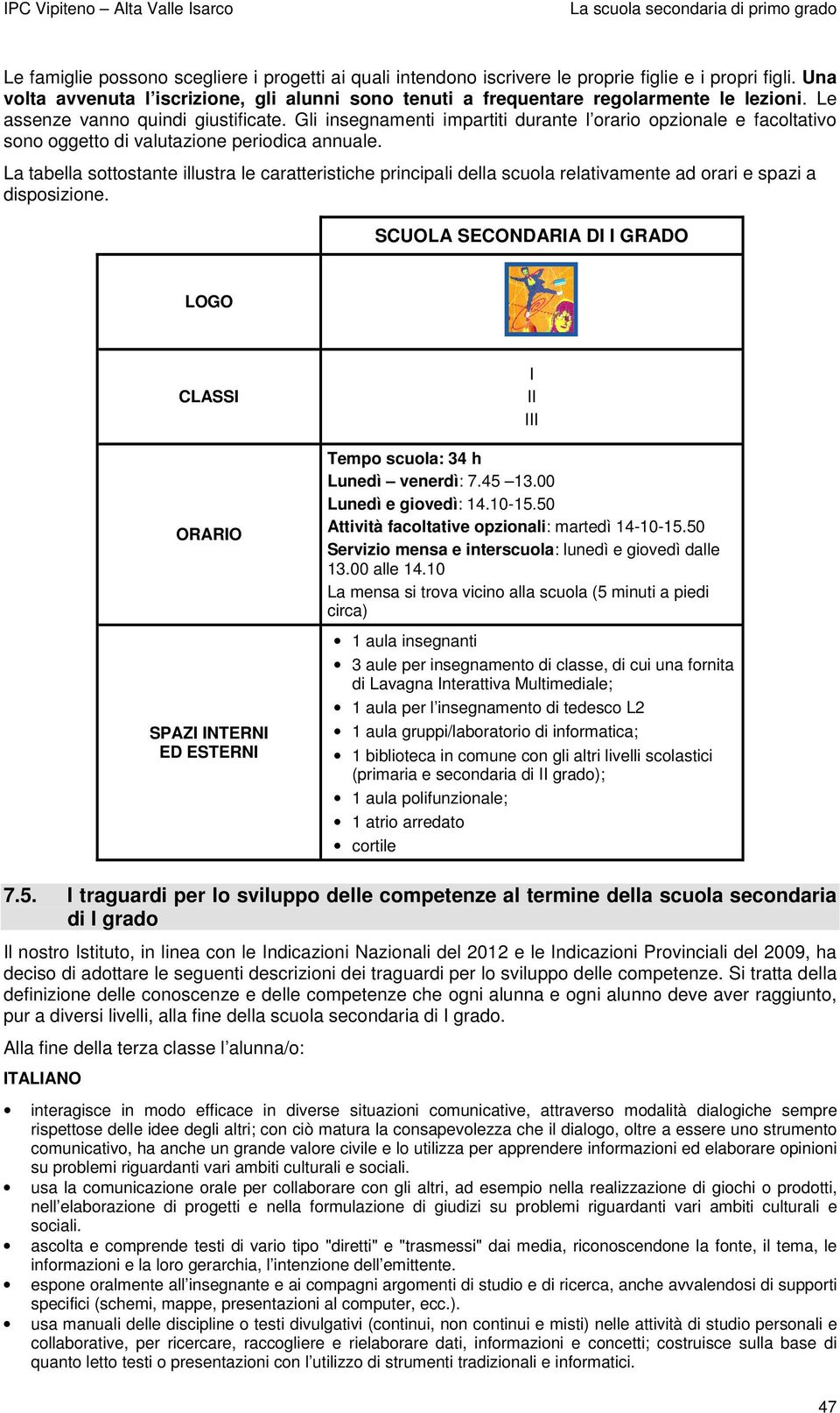 Gli insegnamenti impartiti durante l orario opzionale e facoltativo sono oggetto di valutazione periodica annuale.