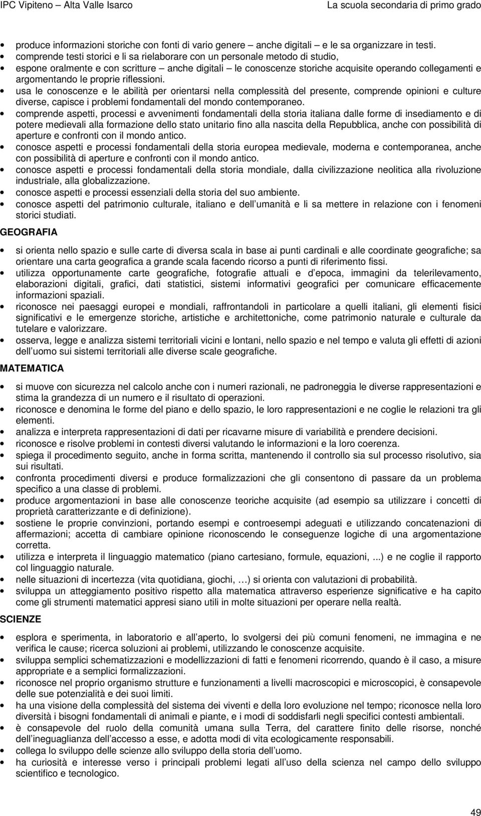 proprie riflessioni. usa le conoscenze e le abilità per orientarsi nella complessità del presente, comprende opinioni e culture diverse, capisce i problemi fondamentali del mondo contemporaneo.