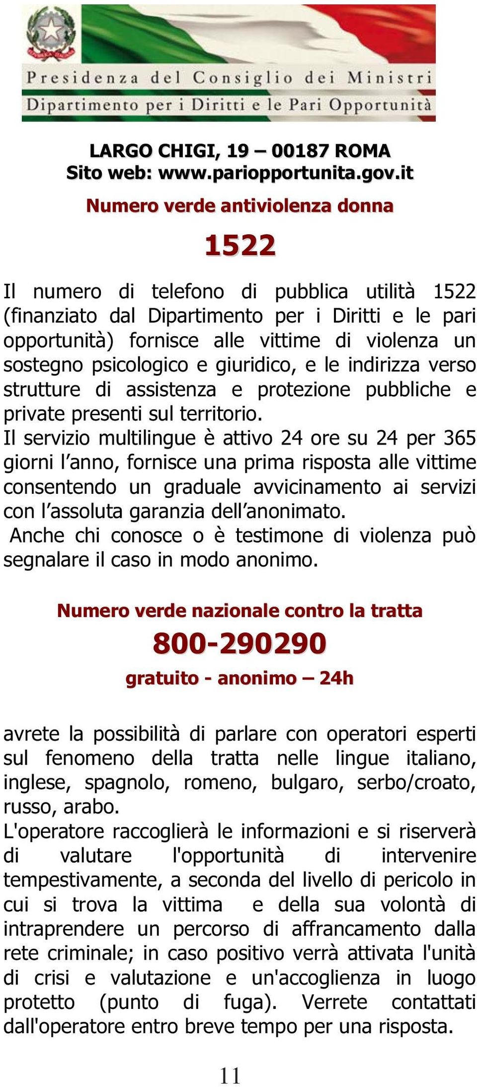 psicologico e giuridico, e le indirizza verso strutture di assistenza e protezione pubbliche e private presenti sul territorio.