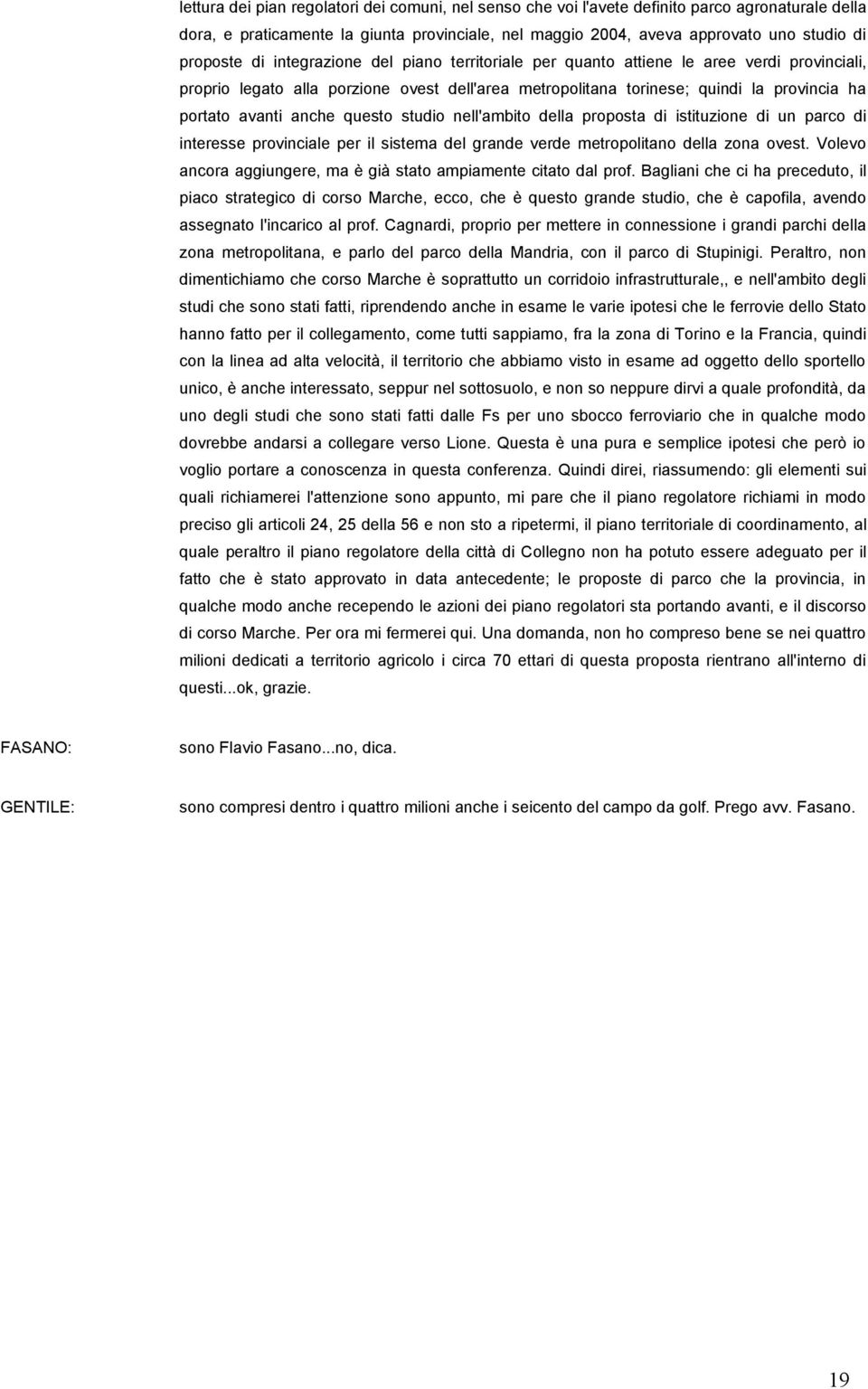 questo studio nell'ambito della proposta di istituzione di un parco di interesse provinciale per il sistema del grande verde metropolitano della zona ovest.