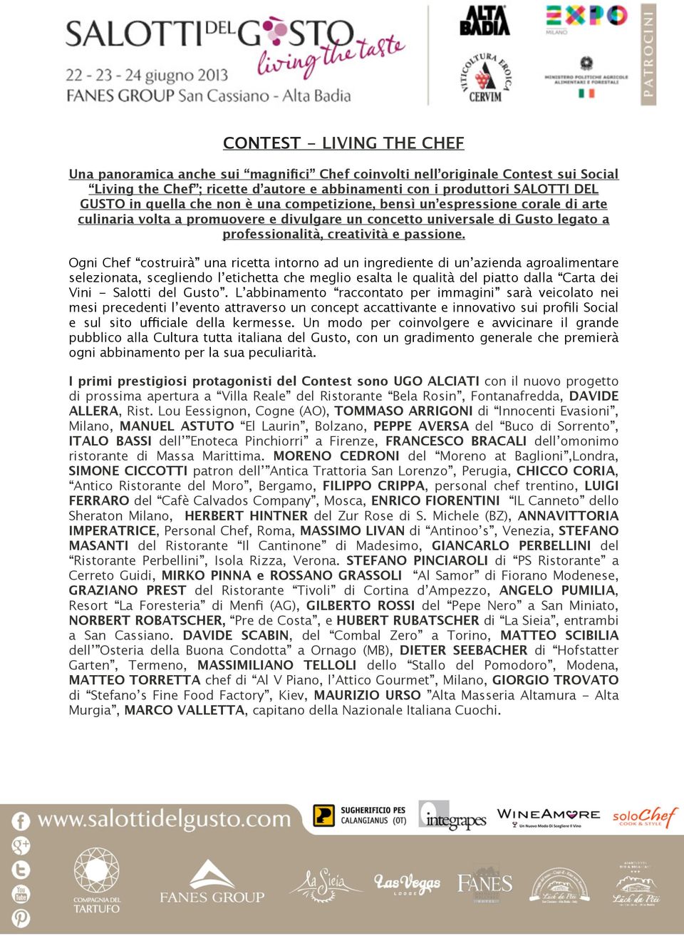 Ogni Chef costruirà una ricetta intorno ad un ingrediente di un azienda agroalimentare selezionata, scegliendo l etichetta che meglio esalta le qualità del piatto dalla Carta dei Vini - Salotti del