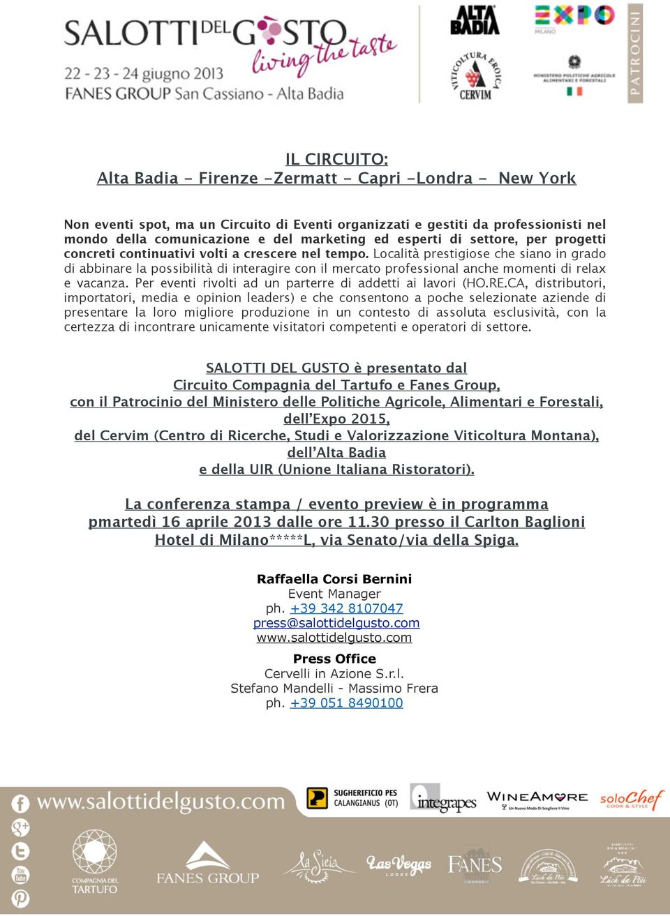 Località prestigiose che siano in grado di abbinare la possibilità di interagire con il mercato professional anche momenti di relax e vacanza.