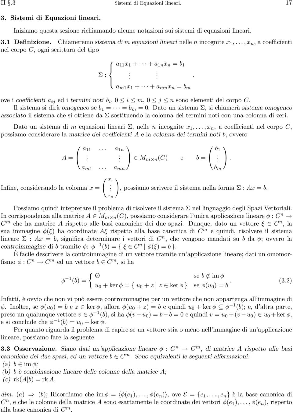 n sono elementi del corpo C Il sistema si dirà omogeneo se b = = b m = Dato un sistema Σ, si chiamerà sistema omogeneo associato il sistema che si ottiene da Σ sostituendo la colonna dei termini noti