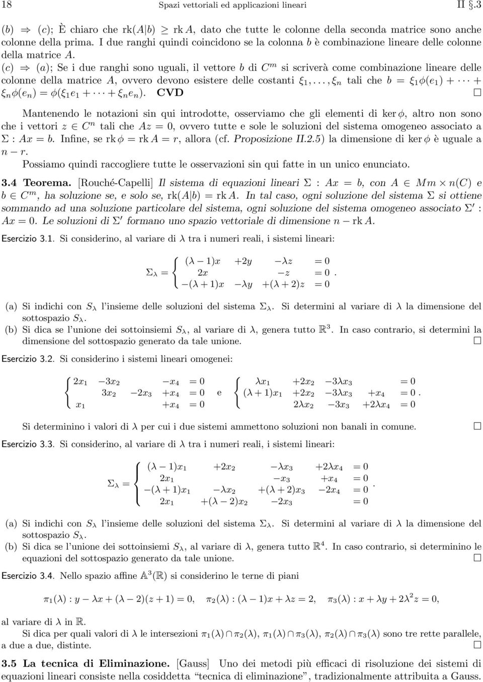 devono esistere delle costanti ξ,, ξ n tali che b = ξ φ(e + + ξ n φ(e n = φ(ξ e + + ξ n e n CVD Mantenendo le notazioni sin qui introdotte, osserviamo che gli elementi di ker φ, altro non sono che i