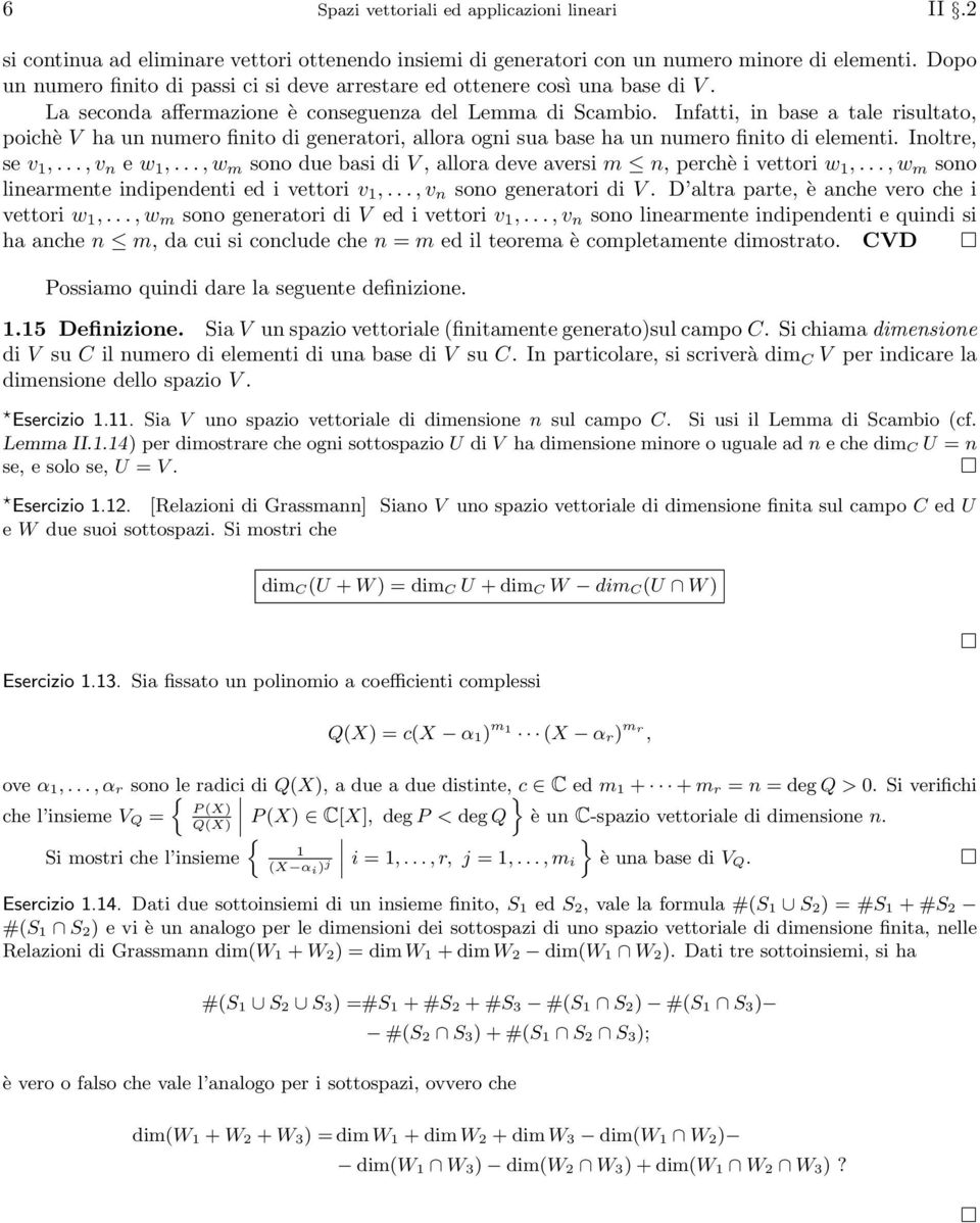 numero finito di elementi Inoltre, se v,, v n e w,, w m sono due basi di V, allora deve aversi m n, perchè i vettori w,, w m sono linearmente indipendenti ed i vettori v,, v n sono generatori di V D