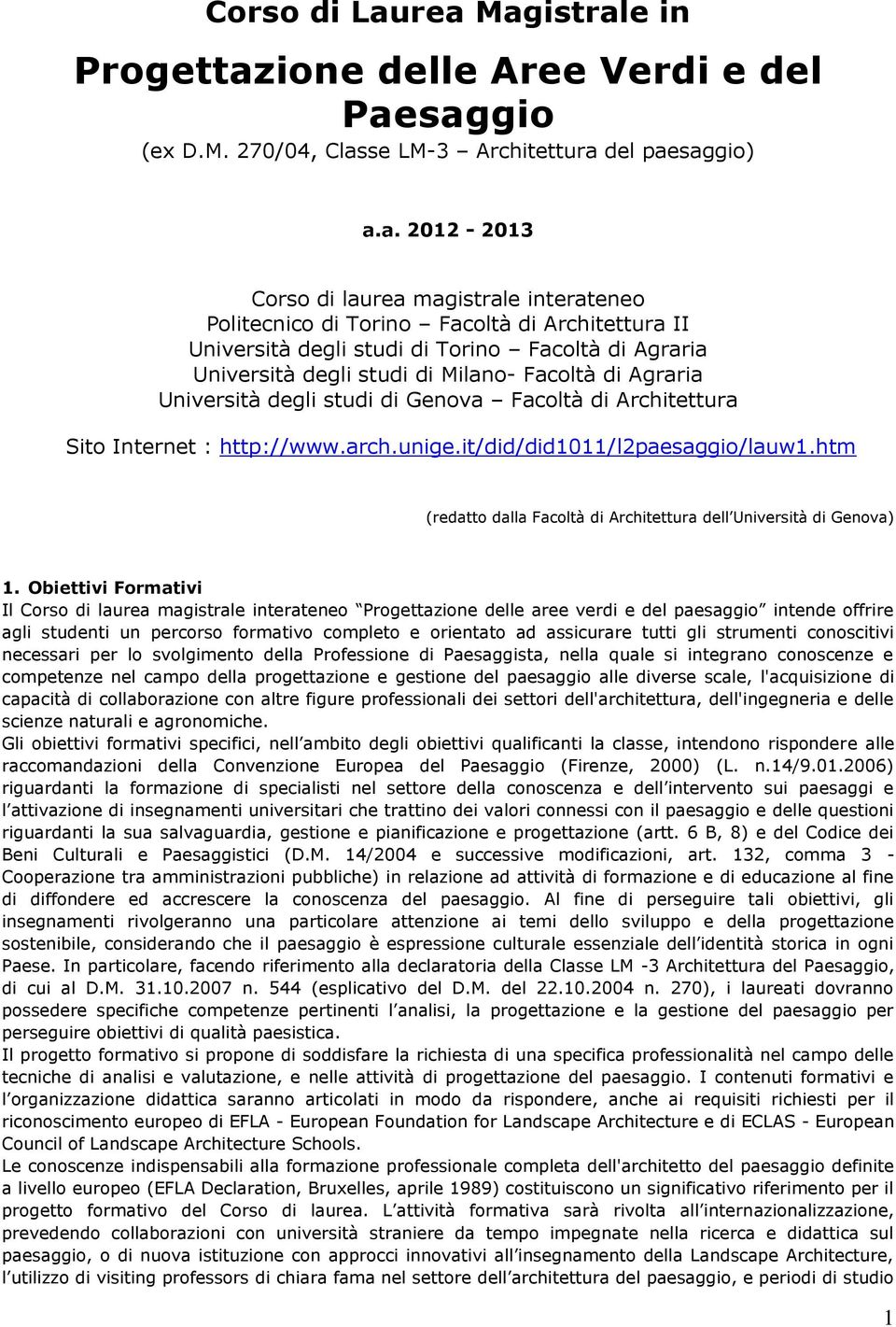 di Architettura II Università degli studi di Torino Facoltà di Agraria Università degli studi di Milano- Facoltà di Agraria Università degli studi di Genova Facoltà di Architettura Sito Internet :