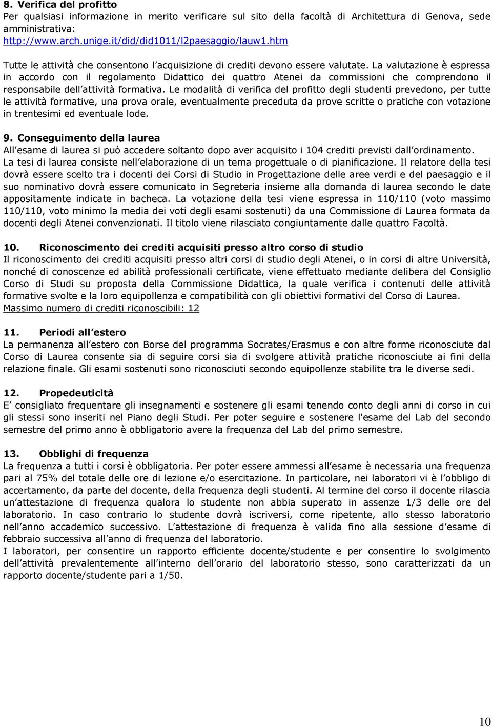 La valutazione è espressa in accordo con il regolamento Didattico dei quattro Atenei da commissioni che comprendono il responsabile dell attività formativa.