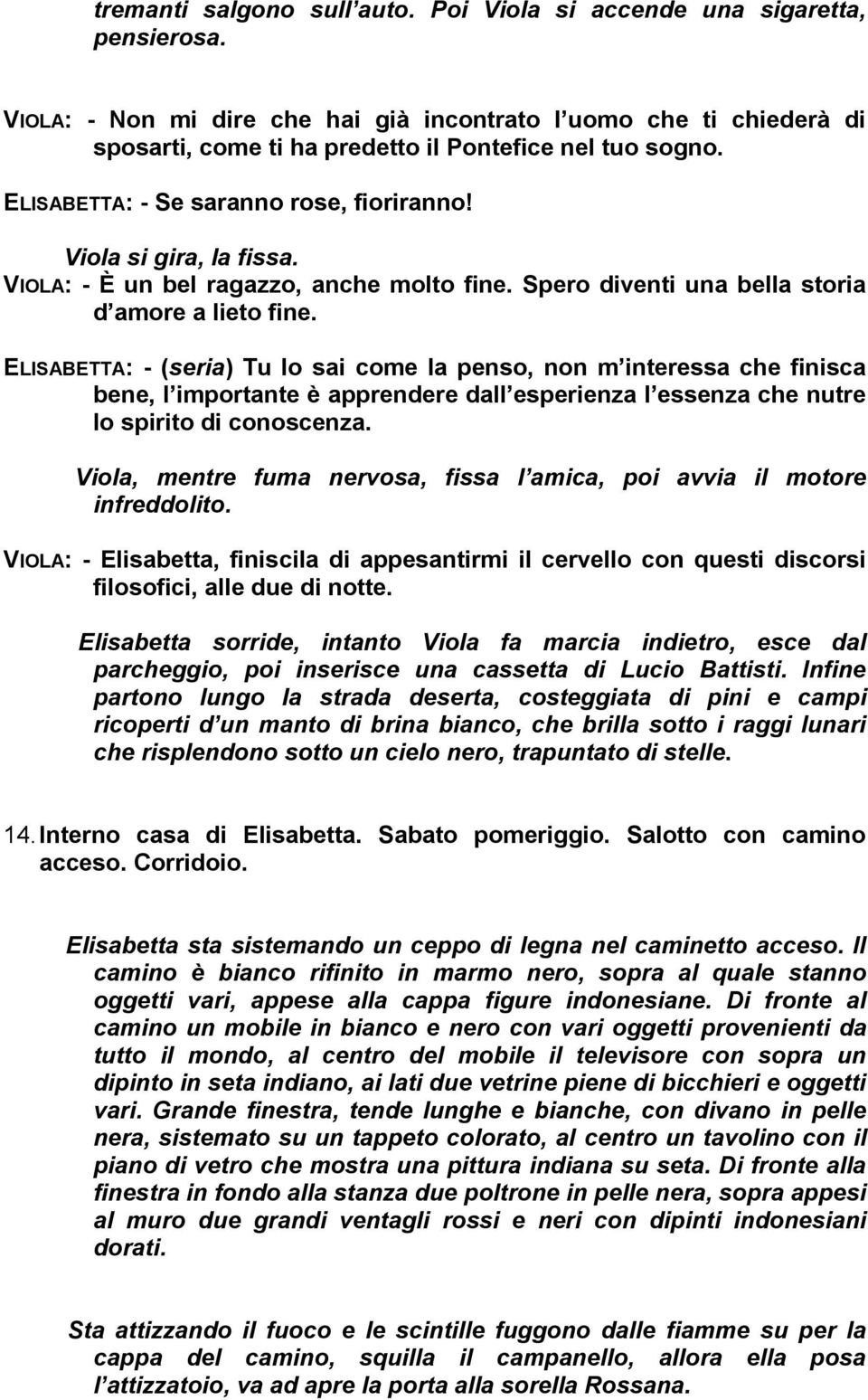 VIOLA: - È un bel ragazzo, anche molto fine. Spero diventi una bella storia d amore a lieto fine.