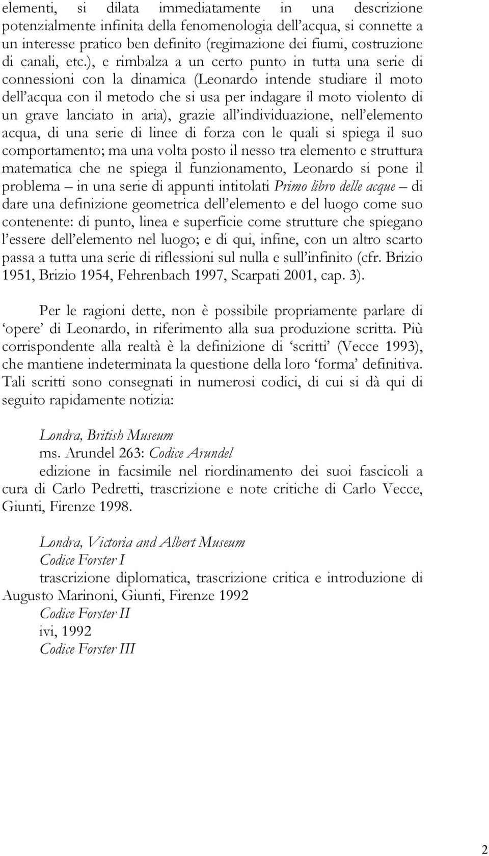 ), e rimbalza a un certo punto in tutta una serie di connessioni con la dinamica (Leonardo intende studiare il moto dell acqua con il metodo che si usa per indagare il moto violento di un grave