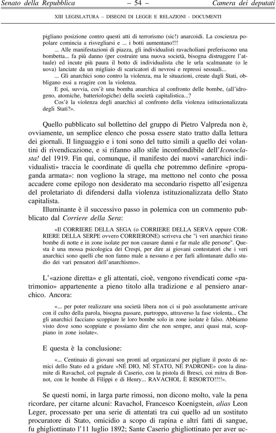 .. fa piuá danno (per costruire una nuova societaá, bisogna distruggere l'attuale) ed incute piuá paura il botto di individualista che le urla scalmanate (o le uova) lanciate da un migliaio di