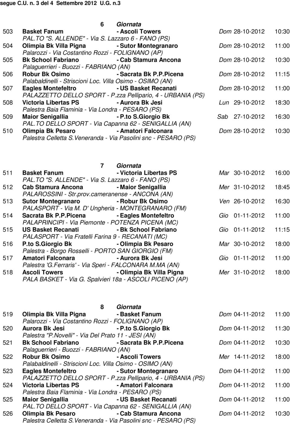 P.Picena Dom 28-10-2012 11:15 507 Eagles Montefeltro - US Basket Recanati Dom 28-10-2012 11:00 508 Victoria Libertas PS - Aurora Bk Jesi Lun 29-10-2012 18:30 509 Maior Senigallia - P.to S.