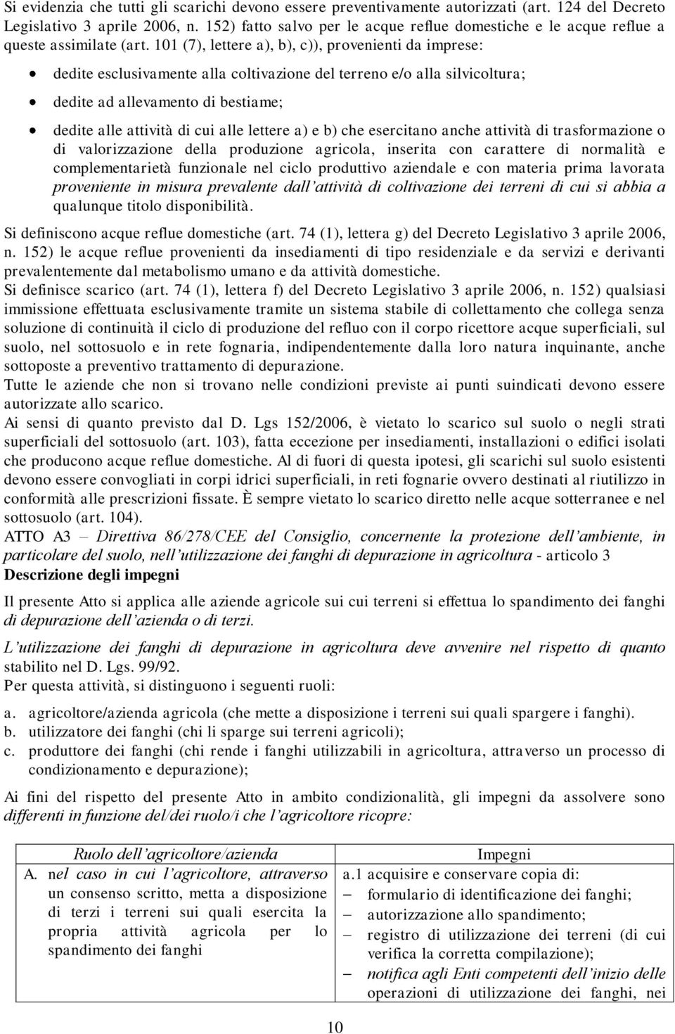 101 (7), lettere a), b), c)), provenienti da imprese: dedite esclusivamente alla coltivazione del terreno e/o alla silvicoltura; dedite ad allevamento di bestiame; dedite alle attività di cui alle