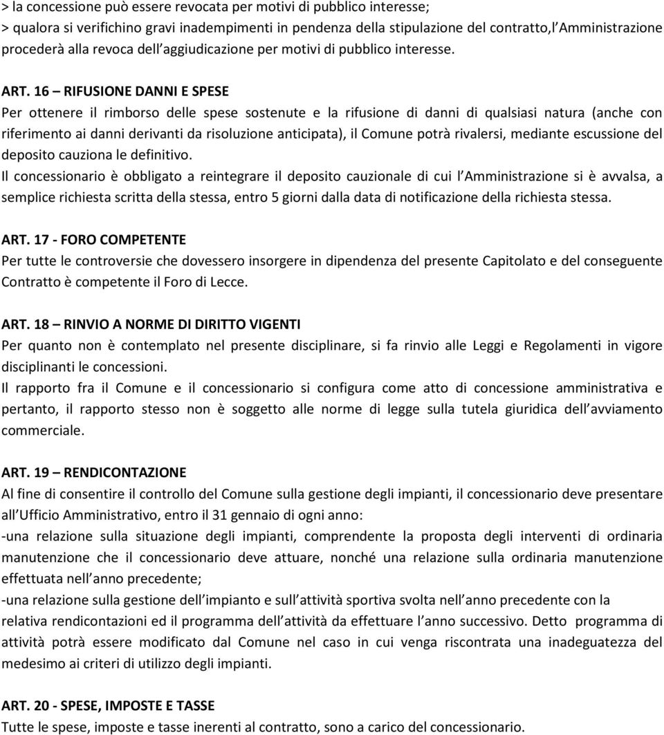 16 RIFUSIONE DANNI E SPESE Per ottenere il rimborso delle spese sostenute e la rifusione di danni di qualsiasi natura (anche con riferimento ai danni derivanti da risoluzione anticipata), il Comune