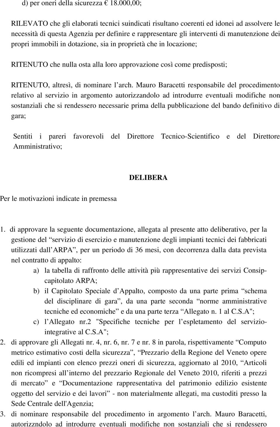 immobili in dotazione, sia in proprietà che in locazione; RITENUTO che nulla osta alla loro approvazione così come predisposti; RITENUTO, altresì, di nominare l arch.