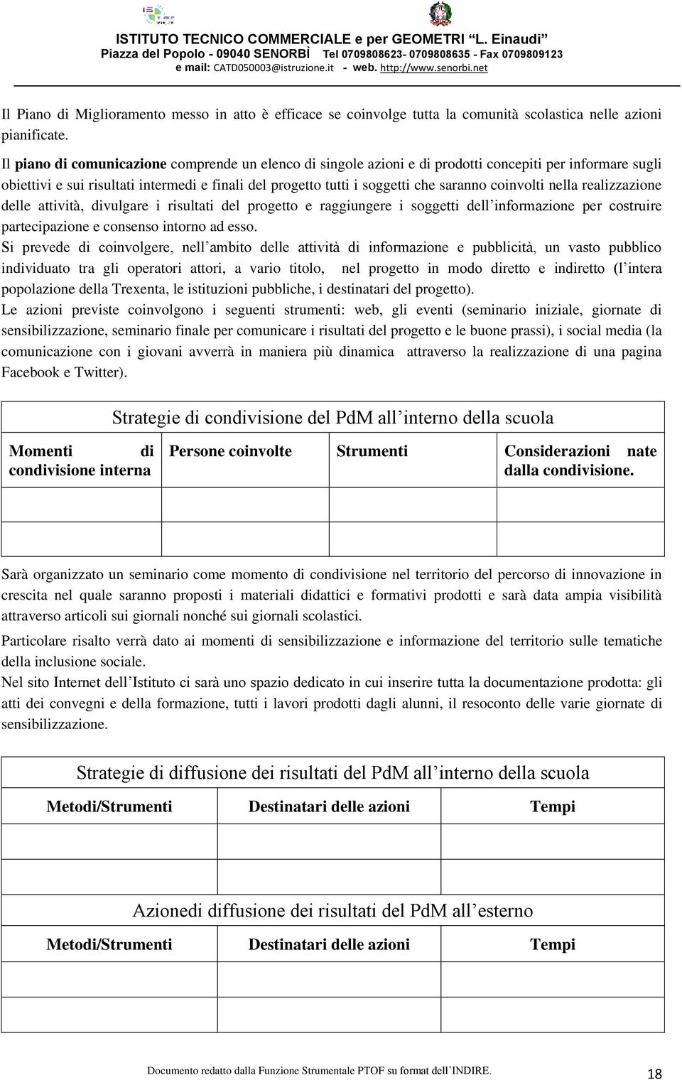 coinvolti nella realizzazione delle attività, divulgare i risultati del progetto e raggiungere i soggetti dell informazione per costruire partecipazione e consenso intorno ad esso.