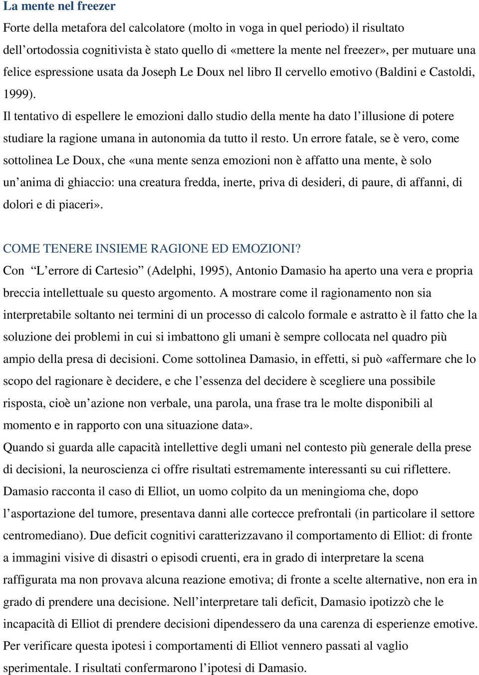 Il tentativo di espellere le emozioni dallo studio della mente ha dato l illusione di potere studiare la ragione umana in autonomia da tutto il resto.