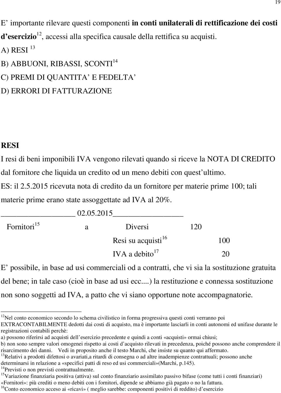 fornitore che liquida un credito od un meno debiti con quest ultimo. ES: il 2.5.