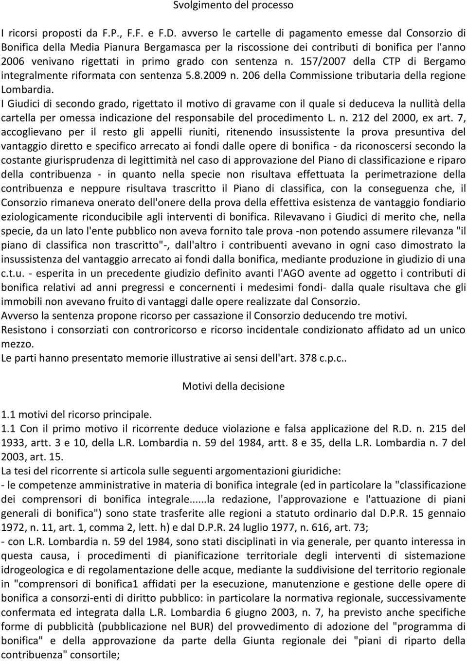 sentenza n. 157/2007 della CTP di Bergamo integralmente riformata con sentenza 5.8.2009 n. 206 della Commissione tributaria della regione Lombardia.