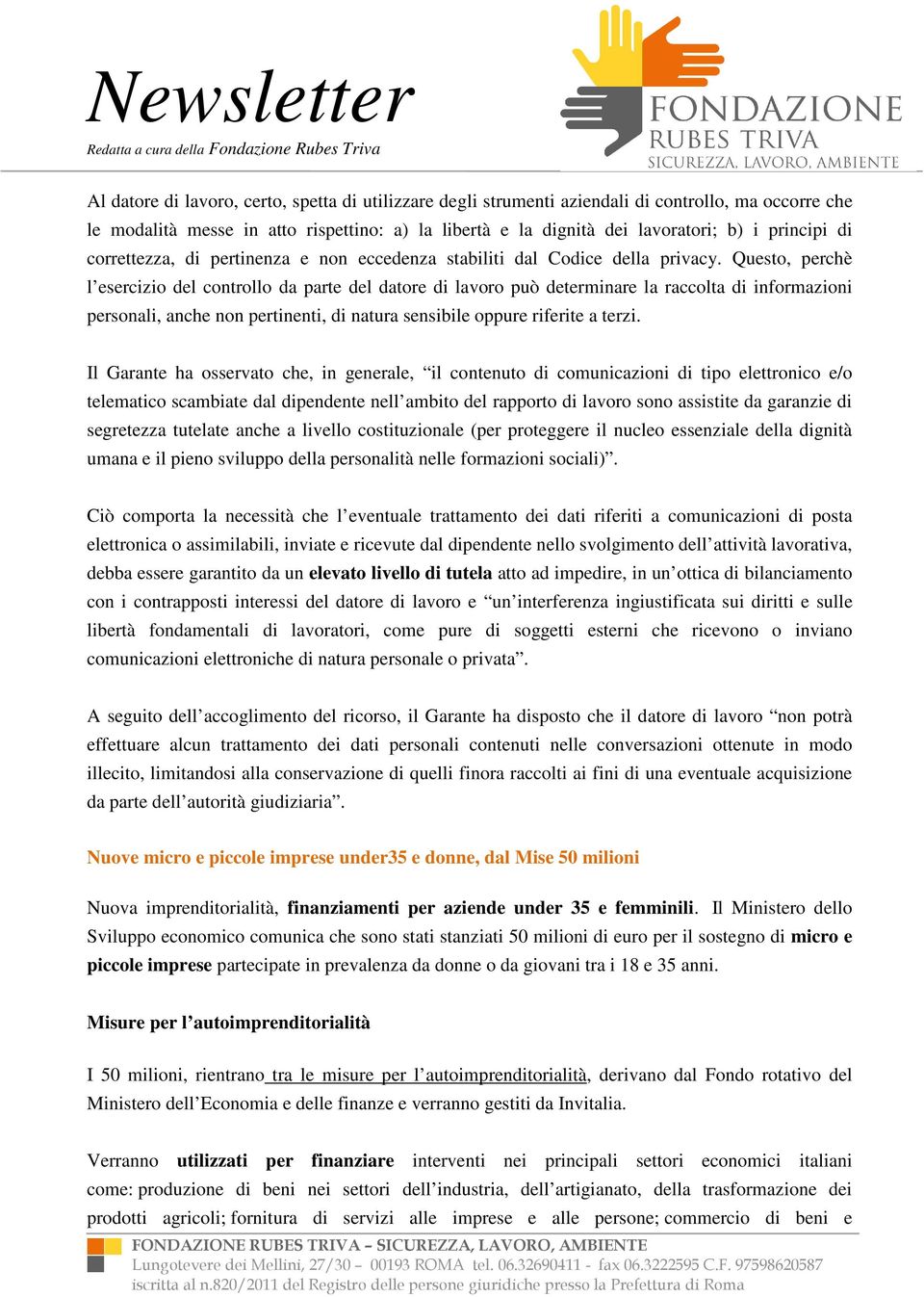 Questo, perchè l esercizio del controllo da parte del datore di lavoro può determinare la raccolta di informazioni personali, anche non pertinenti, di natura sensibile oppure riferite a terzi.