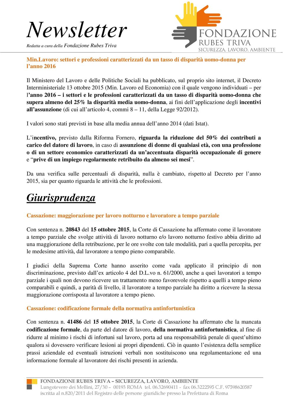 Lavoro ed Economia) con il quale vengono individuati per l anno 2016 i settori e le professioni caratterizzati da un tasso di disparità uomo-donna che supera almeno del 25% la disparità media