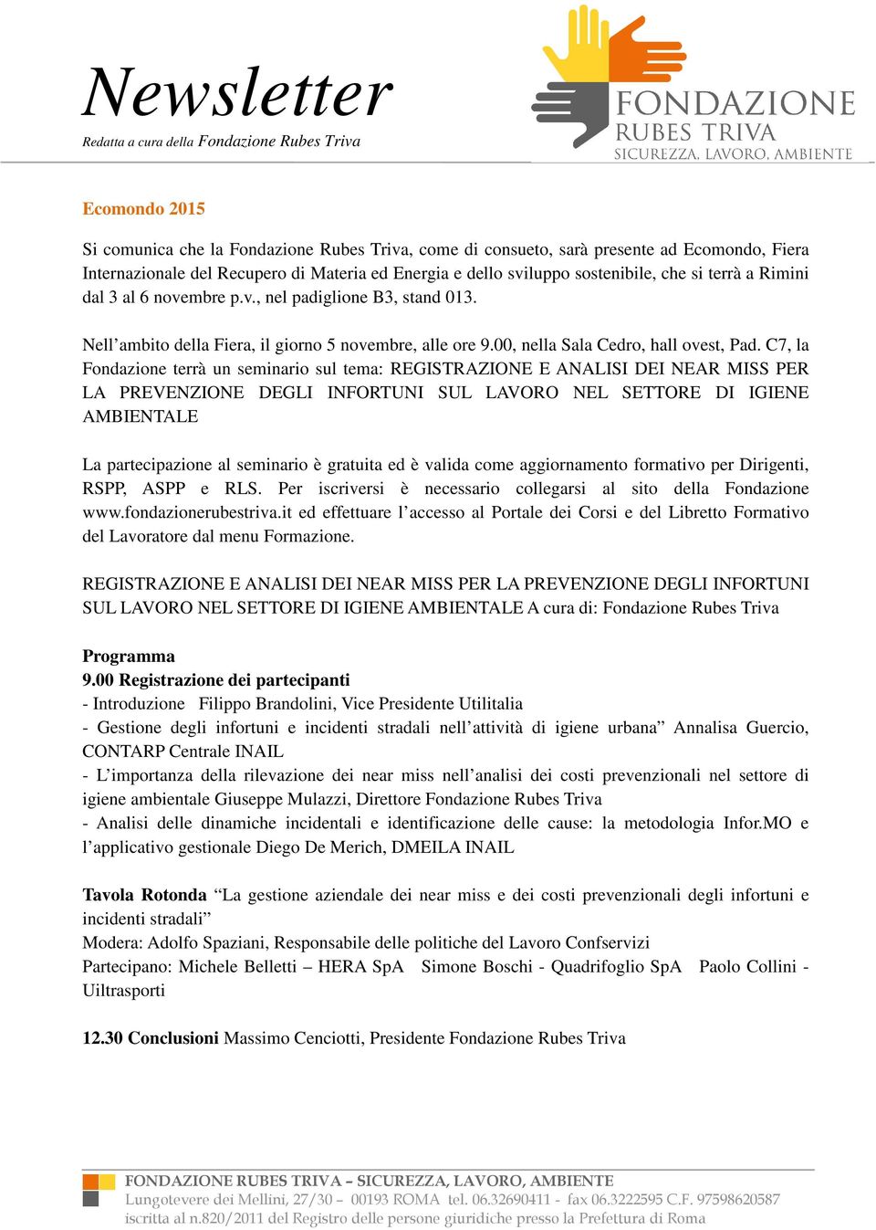 C7, la Fondazione terrà un seminario sul tema: REGISTRAZIONE E ANALISI DEI NEAR MISS PER LA PREVENZIONE DEGLI INFORTUNI SUL LAVORO NEL SETTORE DI IGIENE AMBIENTALE La partecipazione al seminario è