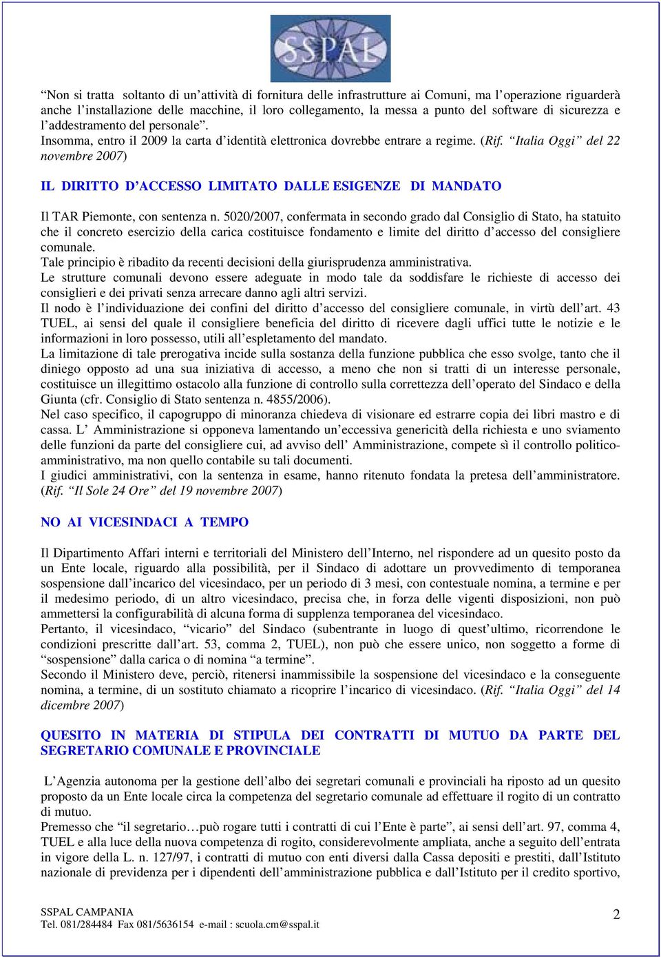 Italia Oggi del 22 novembre 2007) IL DIRITTO D ACCESSO LIMITATO DALLE ESIGENZE DI MANDATO Il TAR Piemonte, con sentenza n.