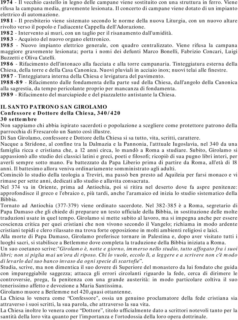 1981 - Il presbiterio viene sistemato secondo le norme della nuova Liturgia, con un nuovo altare rivolto verso il popolo e l'adiacente Cappella dell'adorazione.