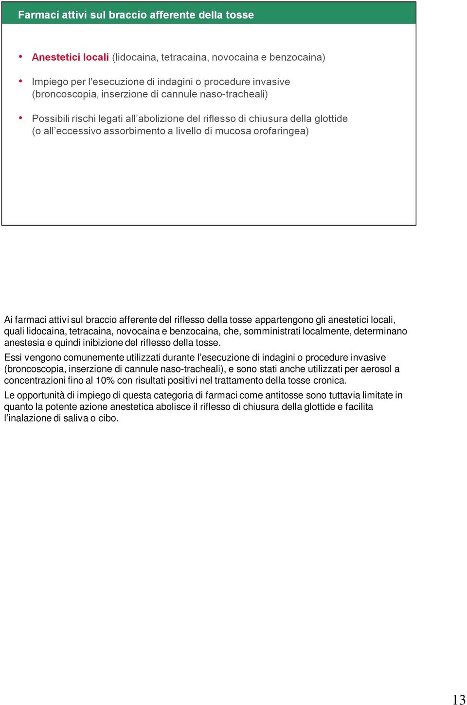 Essi vengono comunemente utilizzati durante l esecuzione di indagini o procedure invasive (broncoscopia, inserzione di cannule naso-tracheali), e sono stati anche utilizzati per aerosol a