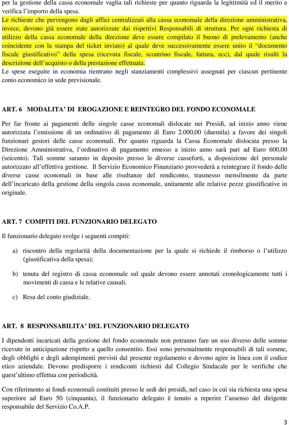 Per ogni richiesta di utilizzo della cassa economale della direzione deve essere compilato il buono di prelevamento (anche coincidente con la stampa del ticket inviato) al quale deve successivamente