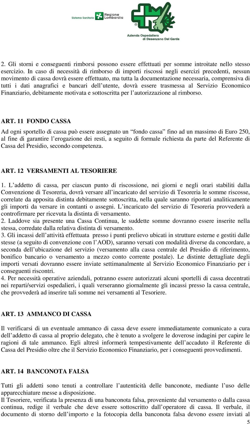 anagrafici e bancari dell utente, dovrà essere trasmessa al Servizio Economico Finanziario, debitamente motivata e sottoscritta per l autorizzazione al rimborso. ART.