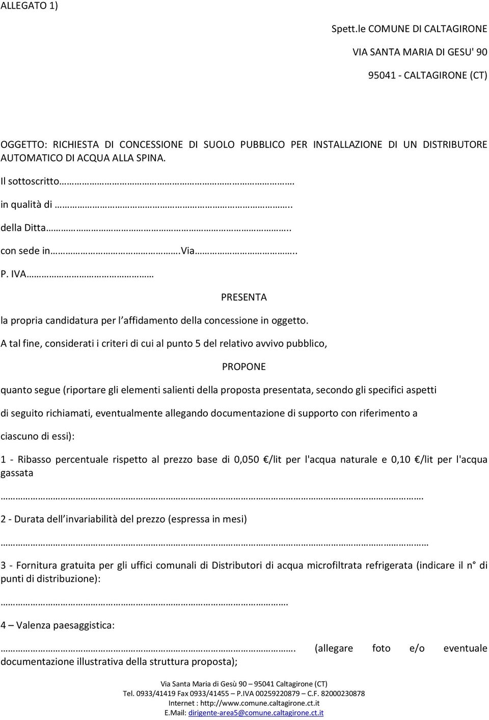 Il sottoscritto. in qualità di.. della Ditta.. con sede in.via.. P. IVA PRESENTA la propria candidatura per l affidamento della concessione in oggetto.