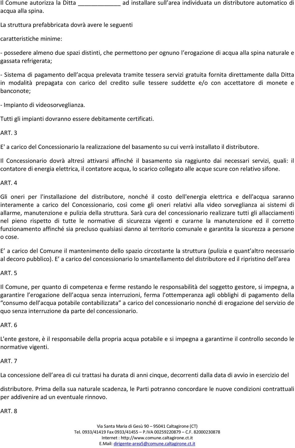 refrigerata; - Sistema di pagamento dell acqua prelevata tramite tessera servizi gratuita fornita direttamente dalla Ditta in modalità prepagata con carico del credito sulle tessere suddette e/o con