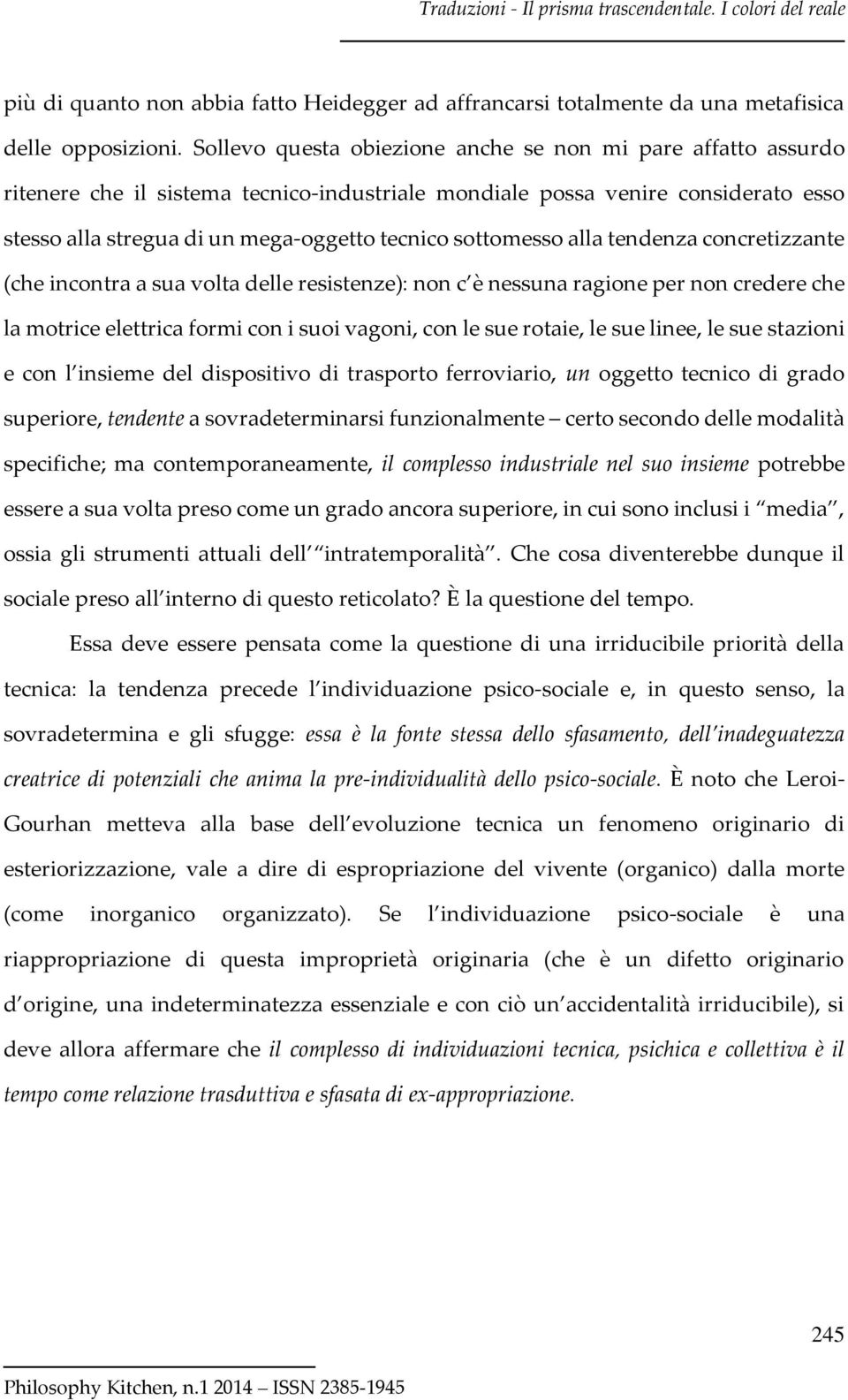 sottomesso alla tendenza concretizzante (che incontra a sua volta delle resistenze): non c è nessuna ragione per non credere che la motrice elettrica formi con i suoi vagoni, con le sue rotaie, le