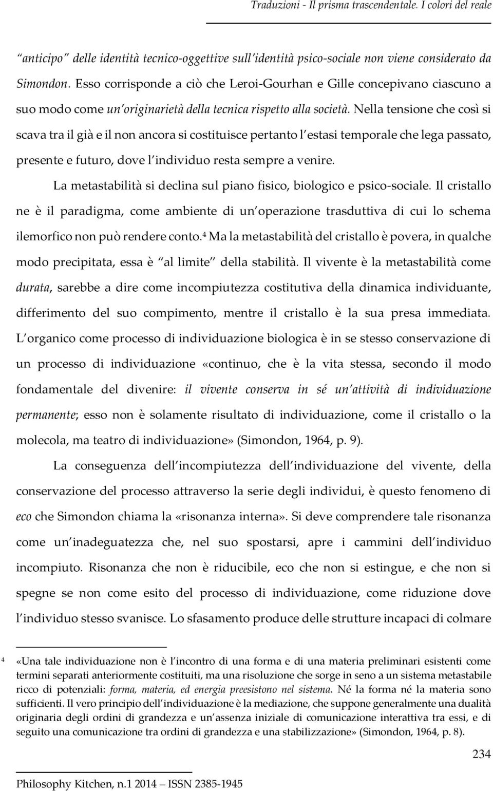 Nella tensione che così si scava tra il già e il non ancora si costituisce pertanto l estasi temporale che lega passato, presente e futuro, dove l individuo resta sempre a venire.