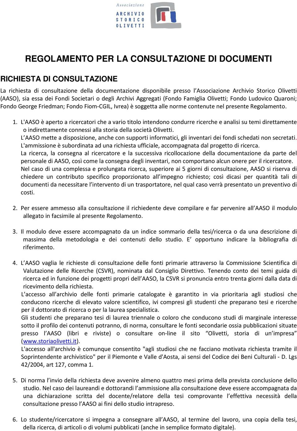 Regolamento. 1. L'AASO è aperto a ricercatori che a vario titolo intendono condurre ricerche e analisi su temi direttamente o indirettamente connessi alla storia della società Olivetti.