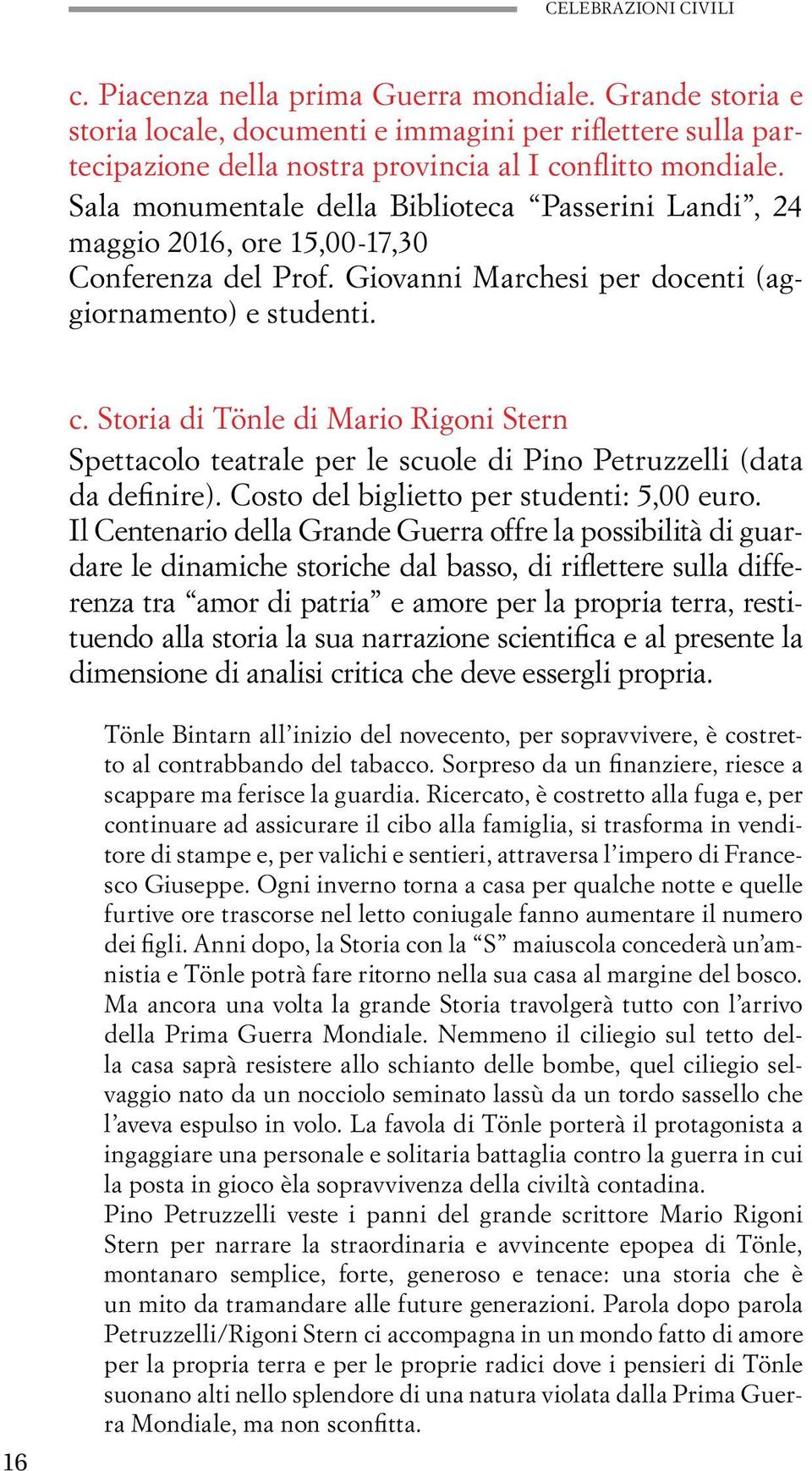 Storia di Tönle di Mario Rigoni Stern Spettacolo teatrale per le scuole di Pino Petruzzelli (data da definire). Costo del biglietto per studenti: 5,00 euro.