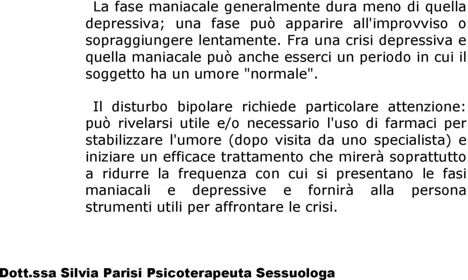 Il disturbo bipolare richiede particolare attenzione: può rivelarsi utile e/o necessario l'uso di farmaci per stabilizzare l'umore (dopo visita da uno specialista)