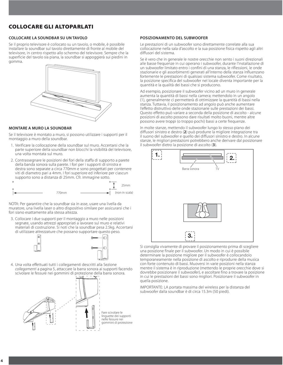 Montare a muro la soundbar Se il televisore è montato a muro, si possono utilizzare i supporti per il montaggio a muro della soundbar. 1. Verificare la collocazione della soundbar sul muro.