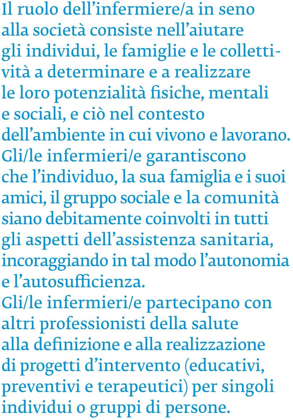 Gli/le infermieri/e garantiscono che l individuo, la sua famiglia e i suoi amici, il gruppo sociale e la comunità siano debitamente coinvolti in tutti gli aspetti dell assistenza