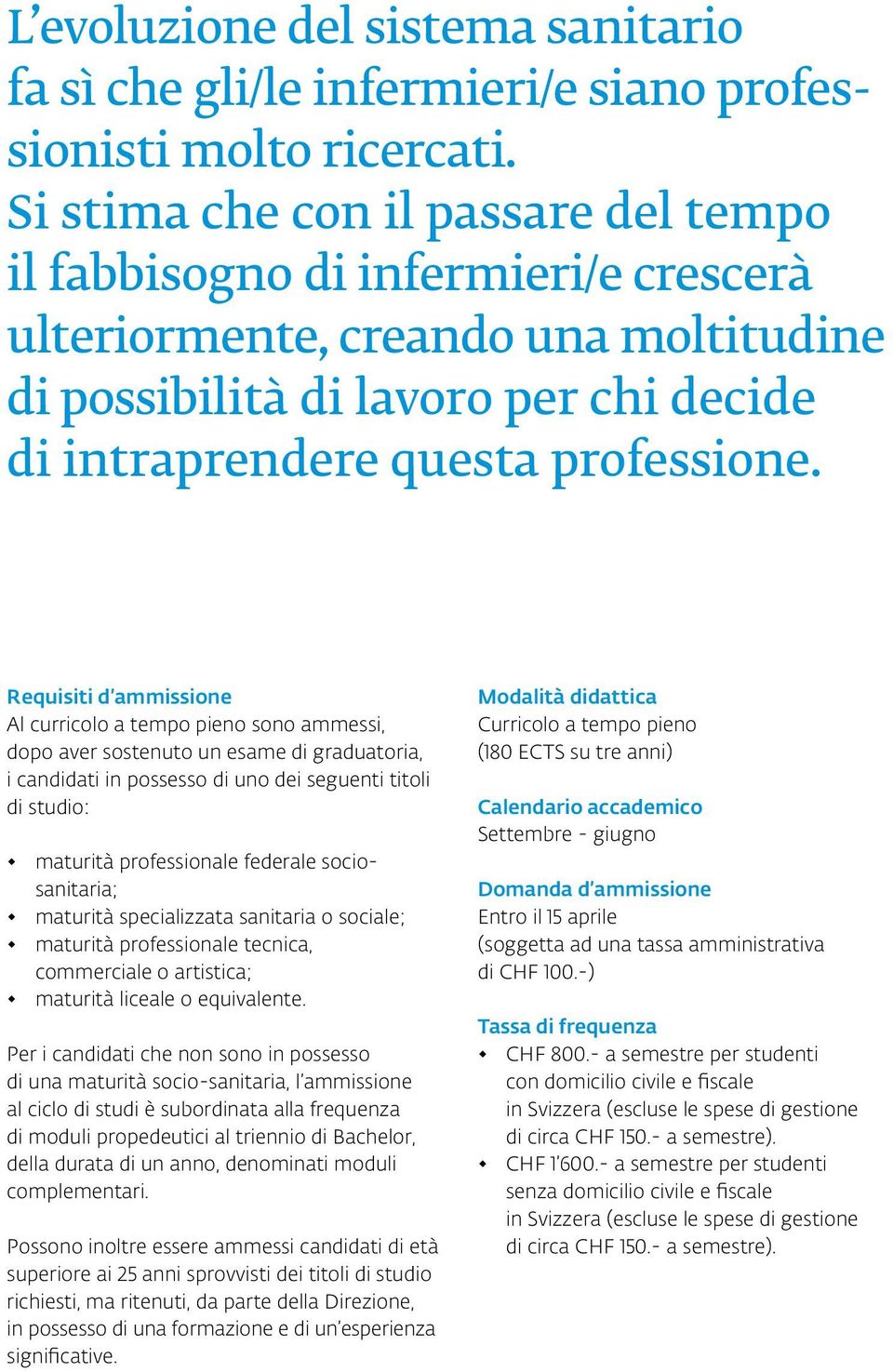 Requisiti d ammissione Al curricolo a tempo pieno sono ammessi, dopo aver sostenuto un esame di graduatoria, i candidati in possesso di uno dei seguenti titoli di studio: maturità professionale