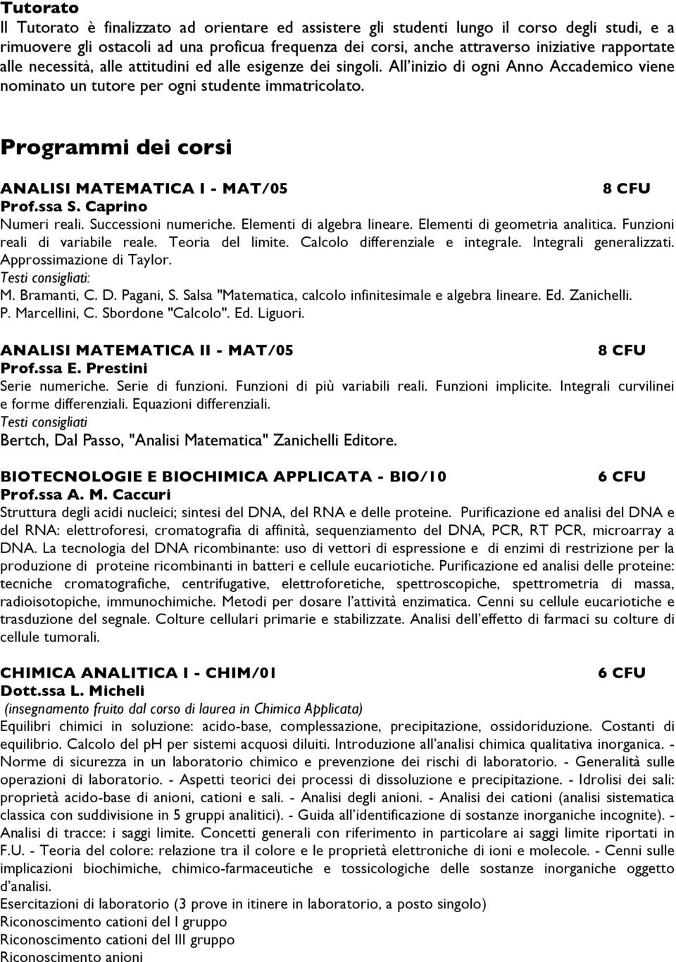 Programmi dei corsi ANALISI MATEMATICA I - MAT/05 8 CFU Prof.ssa S. Caprino Numeri reali. Successioni numeriche. Elementi di algebra lineare. Elementi di geometria analitica.