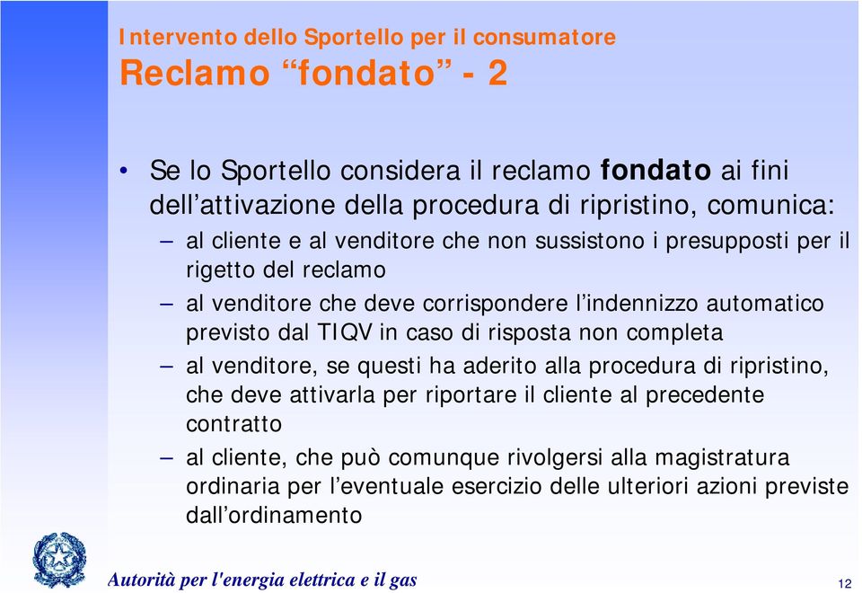 in caso di risposta non completa al venditore, se questi ha aderito alla procedura di ripristino, che deve attivarla per riportare il cliente al precedente contratto al