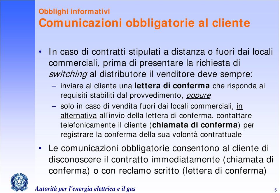 commerciali, in alternativa all invio della lettera di conferma, contattare telefonicamente il cliente (chiamata di conferma) per registrare la conferma della sua volontà contrattuale Le