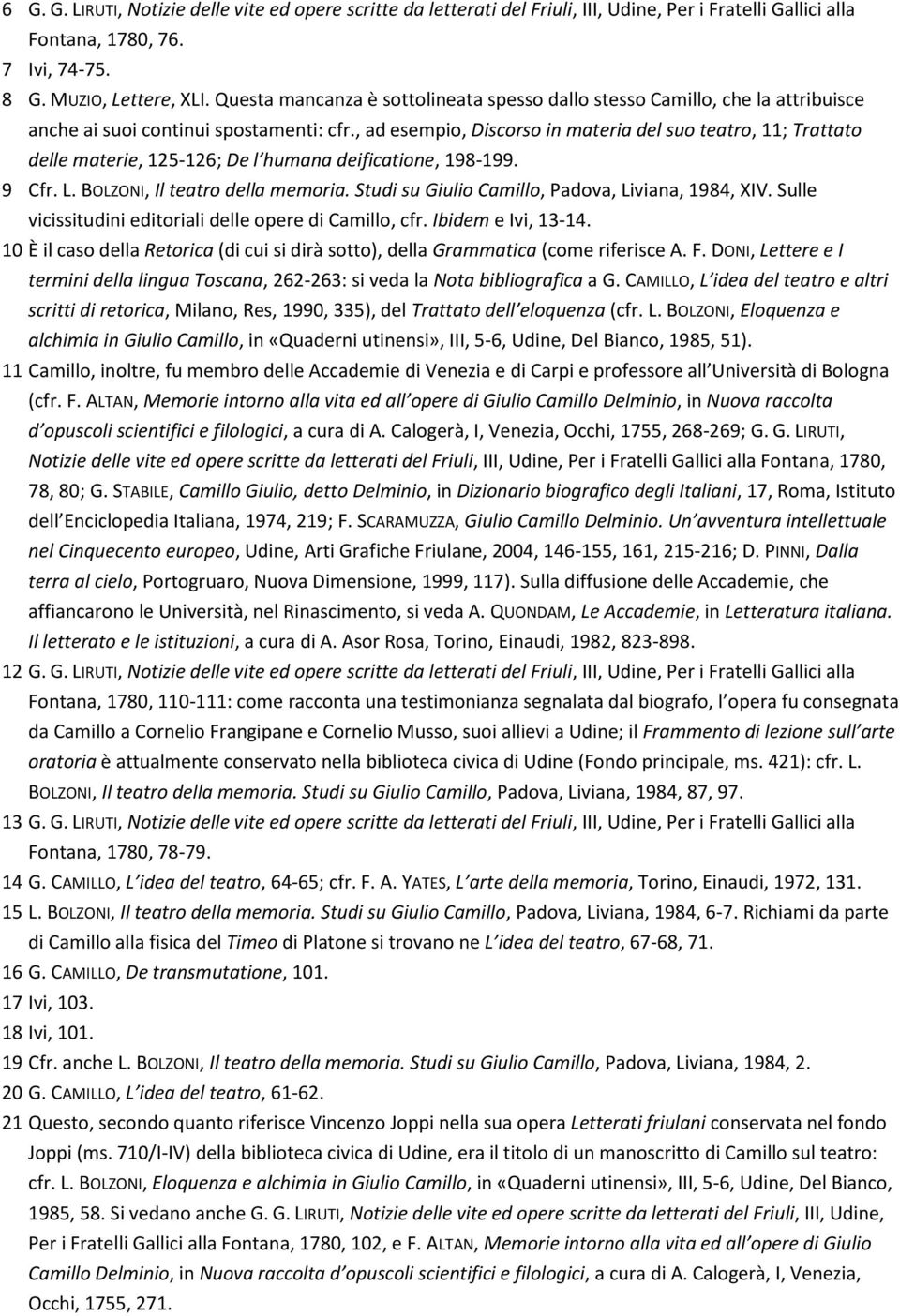 , ad esempio, Discorso in materia del suo teatro, 11; Trattato delle materie, 125-126; De l humana deificatione, 198-199. 9 Cfr. L. BOLZONI, Il teatro della memoria.