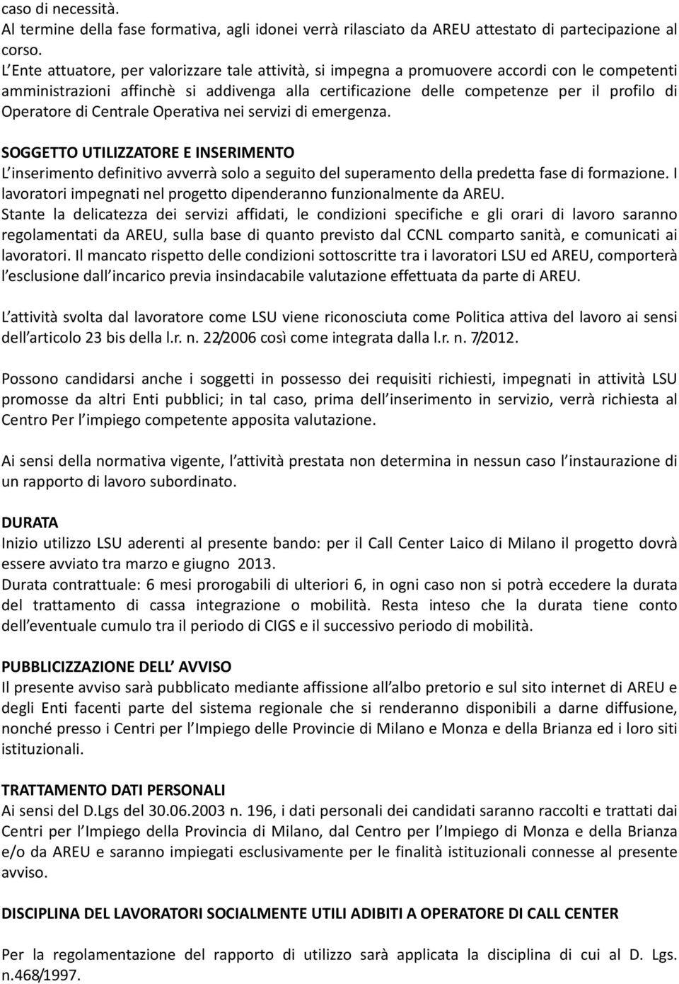 Operatore di Centrale Operativa nei servizi di emergenza. SOGGETTO UTILIZZATORE E INSERIMENTO L inserimento definitivo avverrà solo a seguito del superamento della predetta fase di formazione.