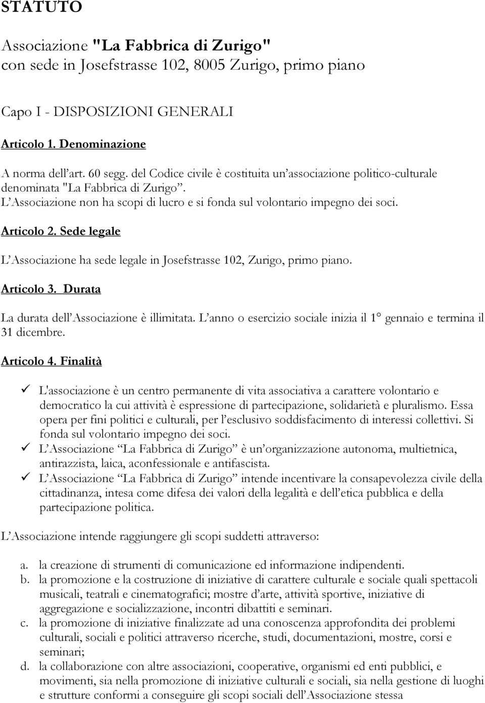 Sede legale L Associazione ha sede legale in Josefstrasse 102, Zurigo, primo piano. Articolo 3. Durata La durata dell Associazione è illimitata.