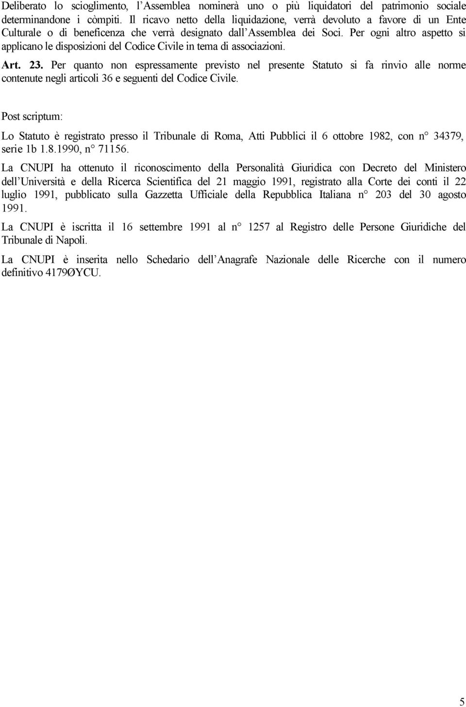 Per ogni altro aspetto si applicano le disposizioni del Codice Civile in tema di associazioni. Art. 23.